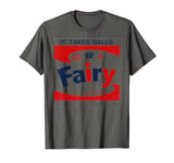 It Takes Balls To Be A Fairy T-Shirt