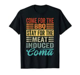 Come For The Bbq - Stay For The Meat-Induced Coma T-Shirt