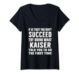Womens Try Doing What Kaiser Told Funny Kaiser Shirt V-Neck T-Shirt