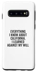 Coque pour Galaxy S10 Design humoristique « Everything I Know About California »