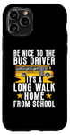 Coque pour iPhone 11 Pro Soyez gentil avec le chauffeur de bus, c'est une longue promenade à la maison chauffeur de bus