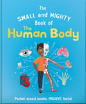 Tom Jackson - The Small and Mighty Book of the Human Body Pocket-sized books, MASSIVE facts! Bok