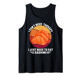 Vintage I Don't Need Therapy I Just Need To Eat Sashimi Tank Top