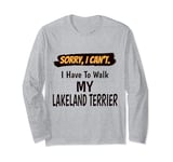 Sorry I Can't I Have To Walk My Lakeland Terrier Funny Long Sleeve T-Shirt
