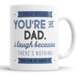 I Smile Because You're My Dad I Laugh Because There is Nothing You Can Do About It Mug Sarcasm Sarcastic Funny, Humour, Joke, Leaving Present, Friend Gift Cup Birthday Christmas, Ceramic Mugs