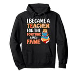 I Became A Teacher For The Fortune And Fame Pullover Hoodie