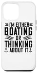 iPhone 12 Pro Max I'm Either Boating Or Thinking About It - Funny Boating Case