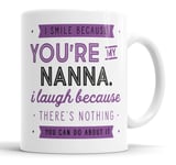 I Smile Because You're My Nanna and I Laugh Because There is Nothing You Can Do About It Mug Sarcasm Sarcastic Funny, Humour, Joke, Leaving Present, Friend Gift Cup Birthday Christmas, Ceramic Mugs