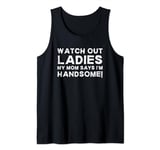 My Mom Says I'm Handsome Watch Out Ladies Sarcastic Kid Joke Tank Top