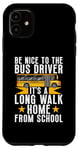 Coque pour iPhone 11 Soyez gentil avec le chauffeur de bus, c'est une longue promenade à la maison chauffeur de bus