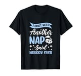 I Don't Need Another Nap Said Nobody Ever Lazy Sleep Napping T-Shirt