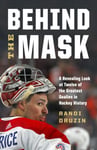 Randi Druzin - Behind the Mask A Revealing Look at Twelve of Greatest Goalies in Hockey History Bok