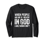 When People Ask Me If I Believe In God, I Ask, 'Which One?' Long Sleeve T-Shirt