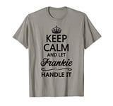 KEEP CALM and let FRANKIE Handle It | Funny Name Gift - T-Shirt