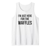 I'm just here for the waffles funny breakfast fan humor Tank Top