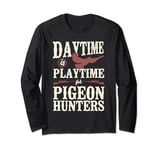 Daytime Is Playtime For Pigeon Hunters Pigeon Shooting Long Sleeve T-Shirt