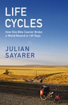 Julian Sayarer - Life Cycles How One Bike Courier Rode Around the World in 169 Days and Broke a Record Bok