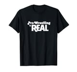 Pro Wrestling Is Real | The Truth About Life | Funny T-Shirt