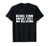 Being Kind Doesn’t Rely On Religion T-Shirt