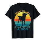 Sorry I'm Late I Was Petting A Dog Lovers Funny Puppy Dog T-Shirt