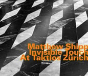 Matthew Shipp : Invisible Touch at Taktlos Zurich CD (2017)