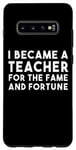 Galaxy S10+ I Became A Teacher For The Fame And Fortune - Funny Teacher Case