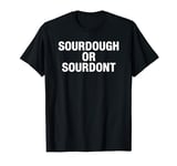 Sourdough Or Don't Funny Cottage Bakery Bread Maker T-Shirt