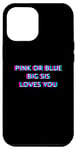 iPhone 15 Plus Pink Or Blue Big Sis Loves You Gender Reveal Baby Case