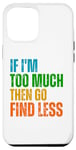 Coque pour iPhone 15 Pro Max If I'm too much then go find less Devis