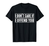bruh, i don't care if i offend you funny T-Shirt