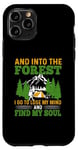iPhone 11 Pro And Into The Forest I Go To Lose My Mind And Find My Soul Case