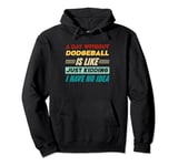 A Day Without Dodgeball Is Like Just Kidding I Have No Idea Pullover Hoodie