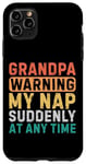 iPhone 11 Pro Max Grandpa Warning My Nap Suddenly At Any Time Funny Sarcastic Case