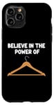 iPhone 11 Pro Believe in the Power of Coat Hangers Clothe Organizer Closet Case