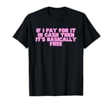 If I Pay For It In Cash Then It's Basically Free Girl Math T-Shirt