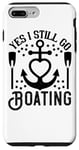 Coque pour iPhone 7 Plus/8 Plus Yes I Still Go Boating - Funny Boating Lover
