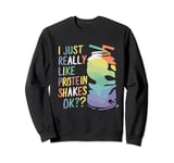I Just Really Like Protein Shakes OK Sweatshirt