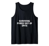 Surviving Purely Out of Spite Funny Dark Humor Sarcastic Tank Top