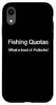 iPhone XR UK Fishing Quotas Trawlerman Funny What A Load Of Pollocks Case