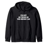 I'm Not As Think As You Drunk I Am - Funny Sarcastic Zip Hoodie