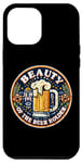 iPhone 12 Pro Max Beauty Is In The Eye Of The Beer Holder Beer Drinking Lover Case