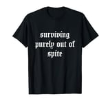 Surviving Purely Out of Spite Funny Dark Humor Sarcastic T-Shirt