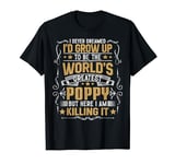 Never Dreamed I'd Grow Up To Be The World Greatest Poppy T-Shirt