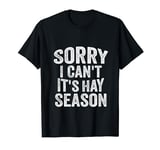 Sorry I Can't It's Hay Season Funny Farmer T-Shirt