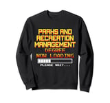 Parks and Recreation Management Degree Now Loading, Pls Wait Sweatshirt