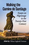 McFarland & Co Inc Tiffany Gagliardi Trotman (Edited by) Walking the Camino de Santiago: Essays on Pilgrimage in Twenty-First Century