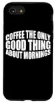 Coque pour iPhone SE (2020) / 7 / 8 Coffee The Only Good Thing About Mornings ---