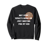 Not sure what's going on, just rooting for my kid basketball Sweatshirt
