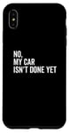 iPhone XS Max No, My Car Isn't Done Yet Funny Car Guy Car Mechanic Garage Case