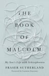 Fraser Sutherland - The Book of Malcolm My Son's Life with Schizophrenia Bok